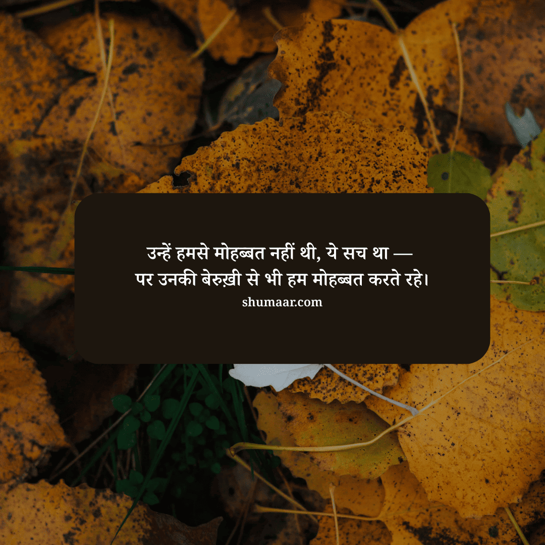 उन्हें हमसे मोहब्बत नहीं थी, ये सच था — पर उनकी बेरुख़ी से भी हम मोहब्बत करते रहे। — mohabbat shayari hindi