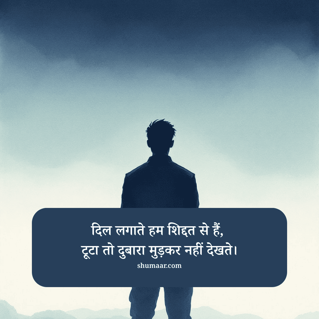 दिल लगाते हम शिद्दत से हैं, टूटा तो दुबारा मुड़कर नहीं देखते। — mohabbat shayari hindi